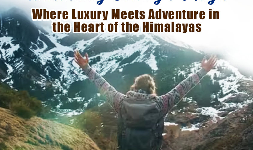 Unleashing Solang’s Magic: Where Luxury Meets Adventure in the Heart of the Himalayas