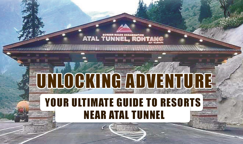 Unlocking Adventure: Your Ultimate Guide to Resorts near Atal Tunnel