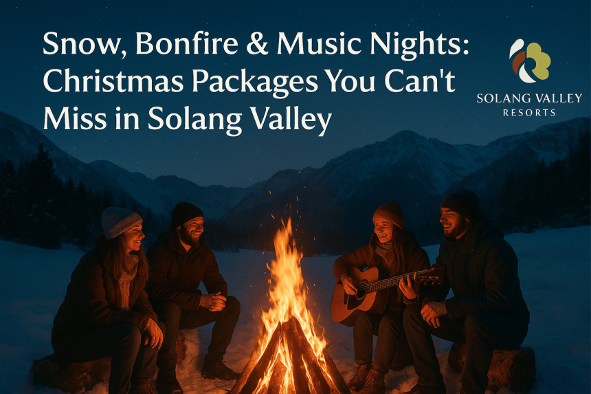 Snow, Bonfire & Music Nights: Christmas Packages You Can’t Miss in Solang Valley Snow, Bonfire & Music Nights: Christmas Packages You Can’t Miss in Solang Valley
